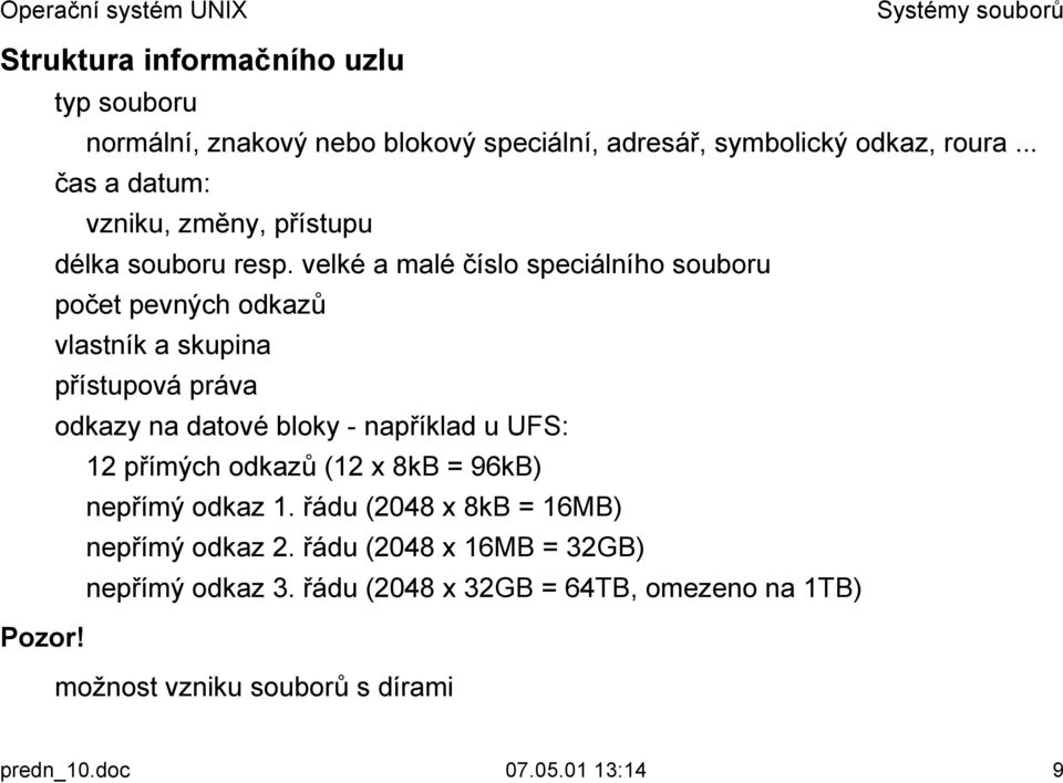 přístupová práva! odkazy na datové bloky - například u UFS: 12 přímých odkazů (12 x 8kB = 96kB) nepřímý odkaz 1.