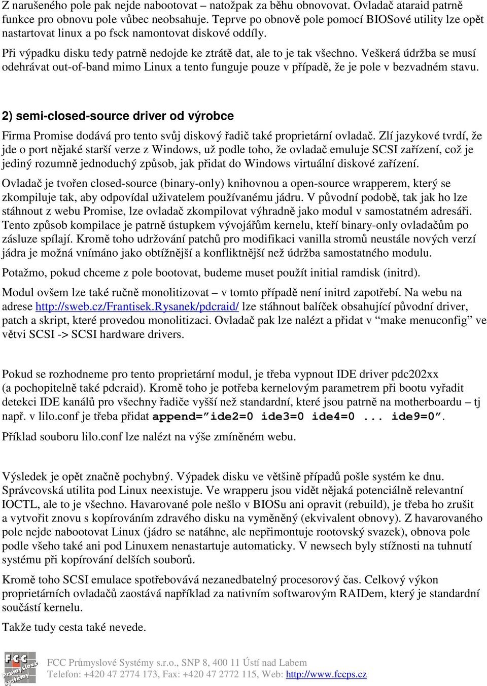 Veškerá údržba se musí odehrávat out-of-band mimo Linux a tento funguje pouze v pípad, že je pole v bezvadném stavu.
