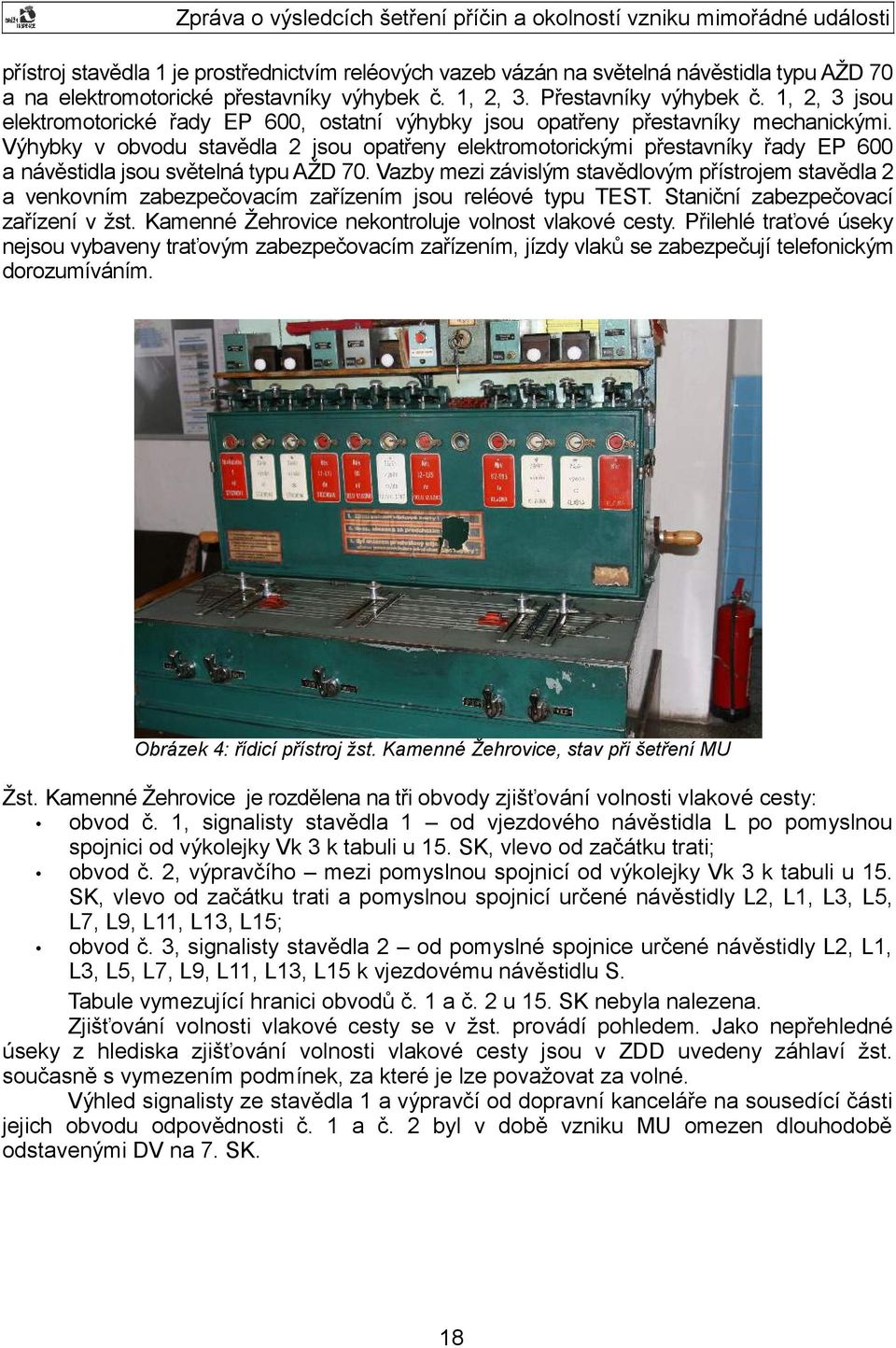 Výhybky v obvodu stavědla 2 jsou opatřeny elektromotorickými přestavníky řady EP 600 a návěstidla jsou světelná typu AŽD 70.