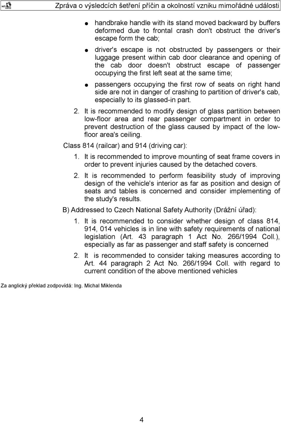 on right hand side are not in danger of crashing to partition of driver's cab, especially to its glassed-in part. 2.