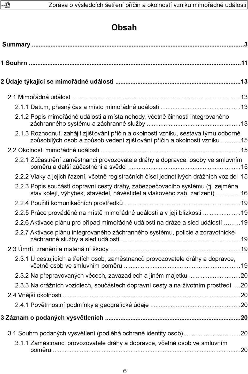 ..15 2.2.1 Zúčastnění zaměstnanci provozovatele dráhy a dopravce, osoby ve smluvním poměru a další zúčastnění a svědci...15 2.2.2 Vlaky a jejich řazení, včetně registračních čísel jednotlivých drážních vozidel 15 2.