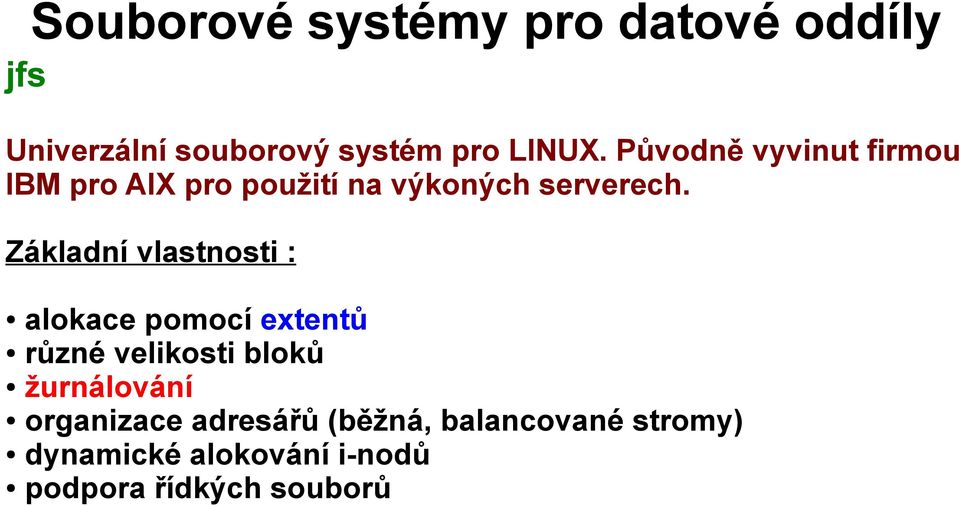 Základní vlastnosti : alokace pomocí extentů různé velikosti bloků žurnálování