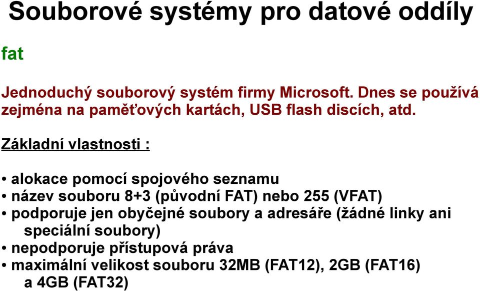 Základní vlastnosti : alokace pomocí spojového seznamu název souboru 8+3 (původní FAT) nebo 255 (VFAT)