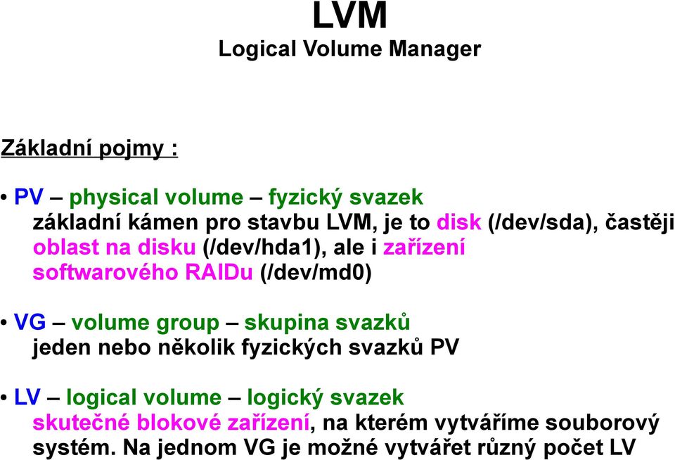 (/dev/md0) VG volume group skupina svazků jeden nebo několik fyzických svazků PV LV logical volume logický