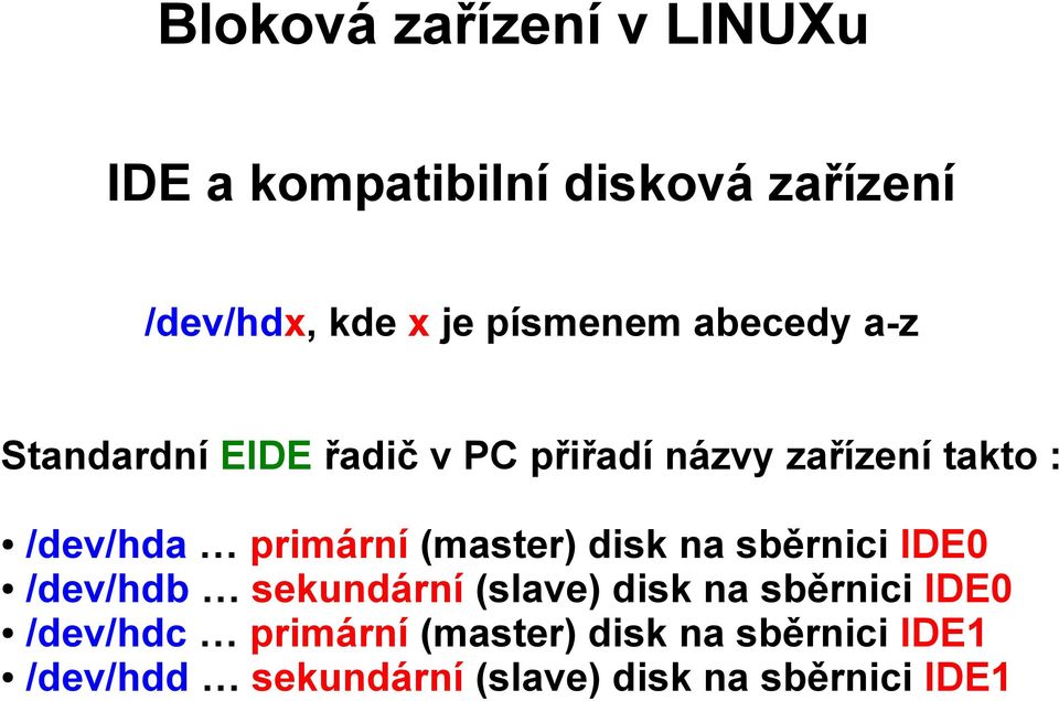 (master) disk na sběrnici IDE0 /dev/hdb sekundární (slave) disk na sběrnici IDE0 /dev/hdc