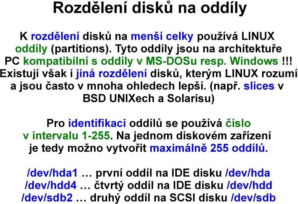 !! Existují však i jiná rozdělení disků, kterým LINUX rozumí a jsou často v mnoha ohledech lepší. (např.