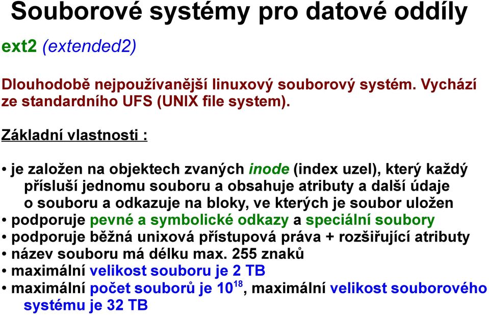 odkazuje na bloky, ve kterých je soubor uložen podporuje pevné a symbolické odkazy a speciální soubory podporuje běžná unixová přístupová práva + rozšiřující