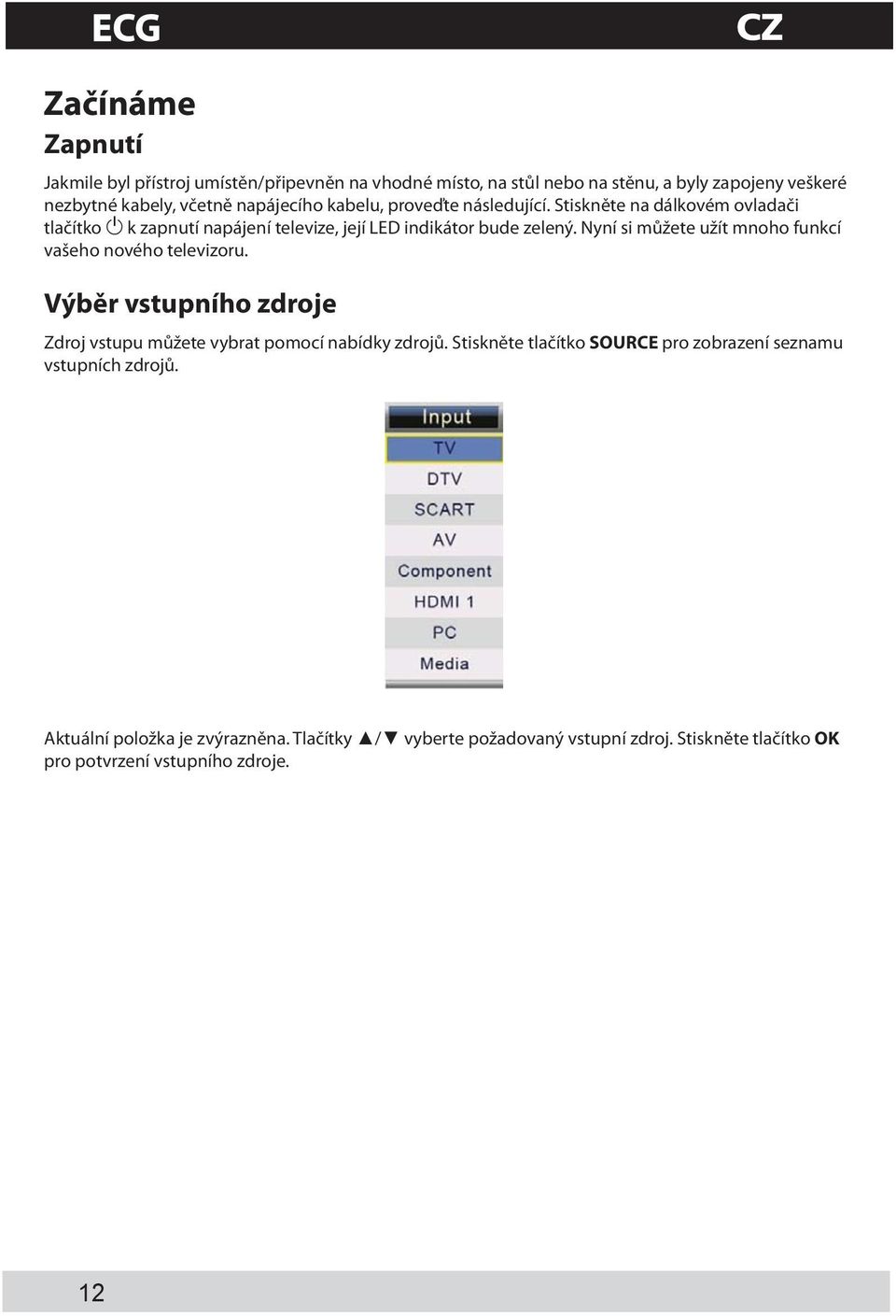 Nyní si můžete užít mnoho funkcí vašeho nového televizoru. Výběr vstupního zdroje CZ Zdroj vstupu můžete vybrat pomocí nabídky zdrojů.