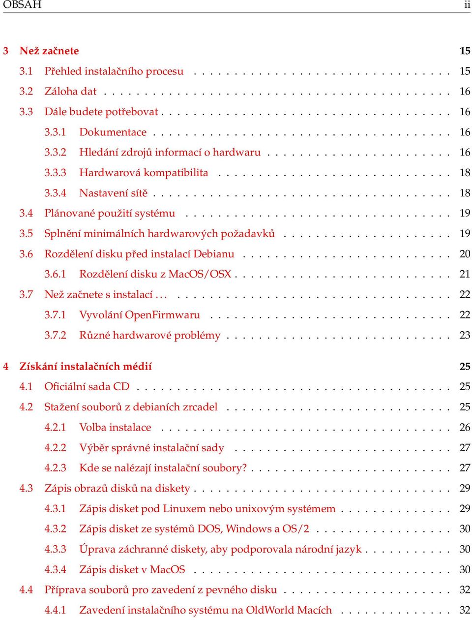 3.4 Nastavení sítě..................................... 18 3.4 Plánované použití systému................................. 19 3.5 Splnění minimálních hardwarových požadavků..................... 19 3.6 Rozdělení disku před instalací Debianu.