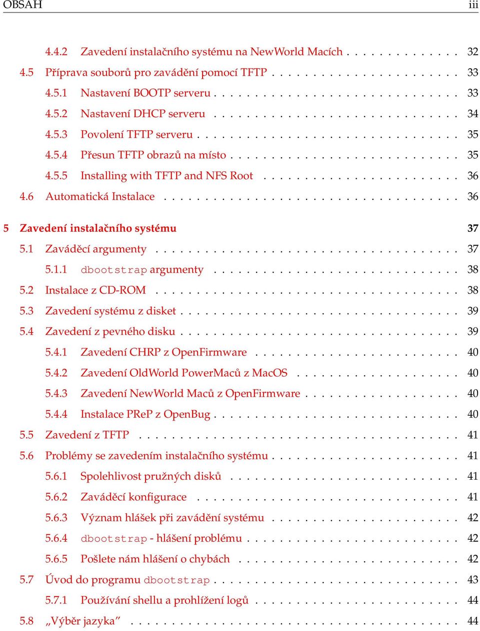 ....................... 36 4.6 Automatická Instalace.................................... 36 5 Zavedení instalačního systému 37 5.1 Zaváděcí argumenty..................................... 37 5.1.1 dbootstrap argumenty.