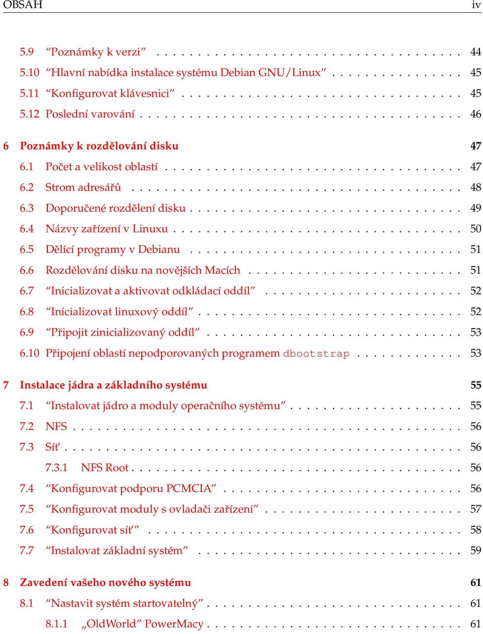 3 Doporučené rozdělení disku................................. 49 6.4 Názvy zařízení v Linuxu................................... 50 6.5 Dělící programy v Debianu................................. 51 6.