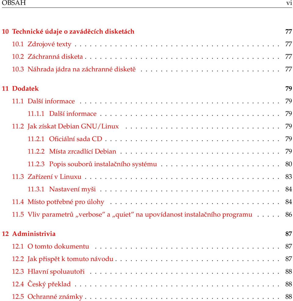 .............................. 79 11.2.1 Oficiální sada CD................................... 79 11.2.2 Místa zrcadlící Debian................................ 79 11.2.3 Popis souborů instalačního systému.