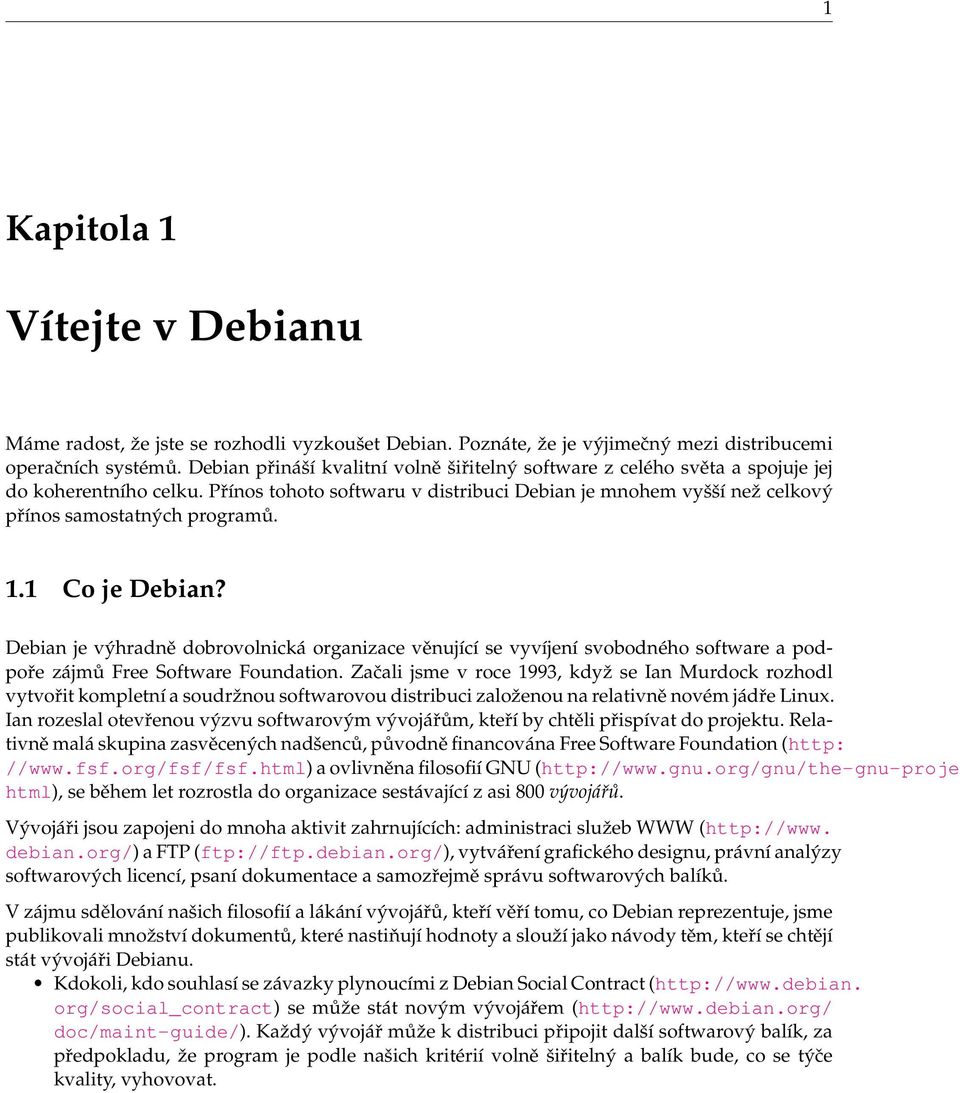 Přínos tohoto softwaru v distribuci Debian je mnohem vyšší než celkový přínos samostatných programů. 1.1 Co je Debian?