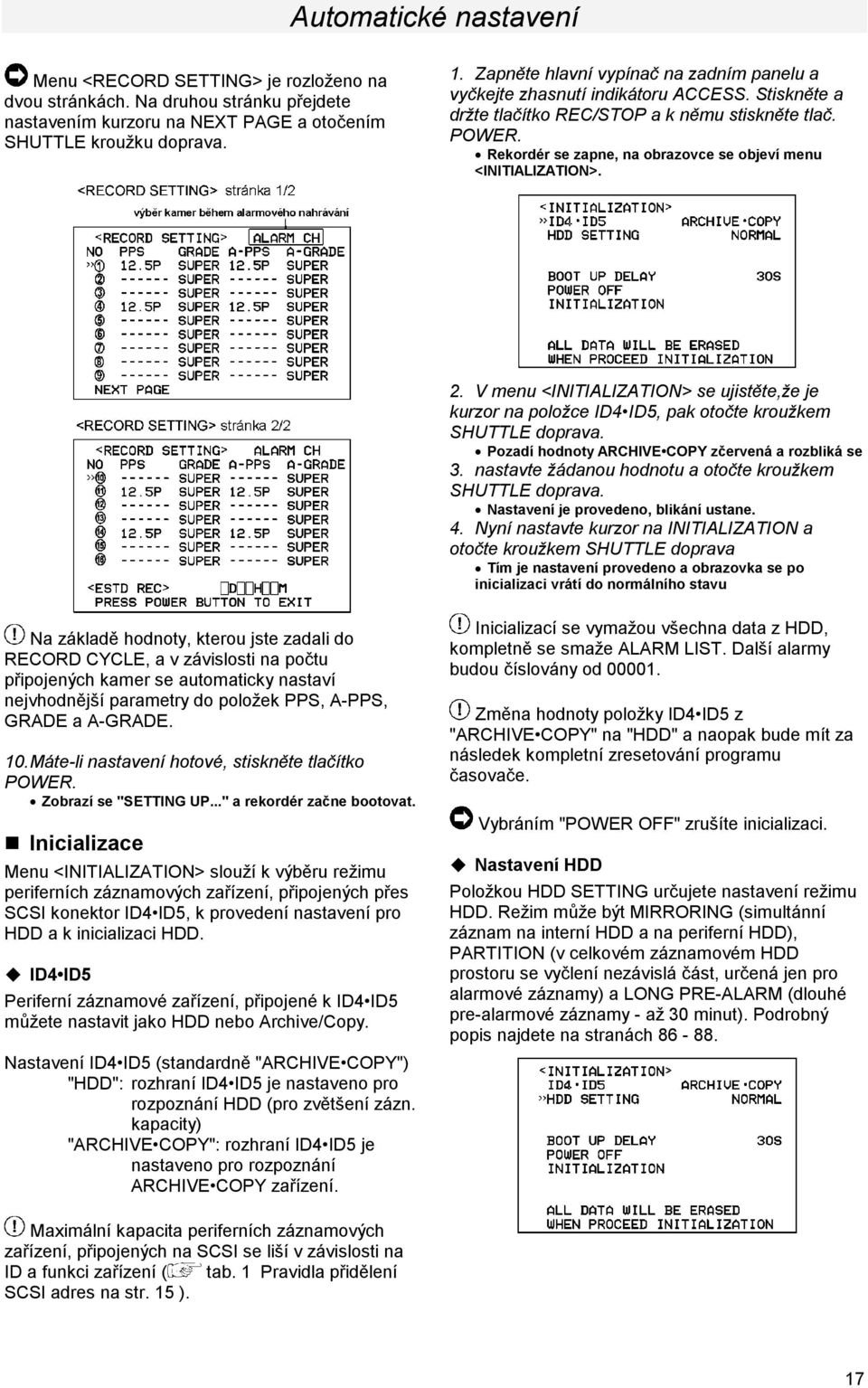 Rekordér se zapne, na obrazovce se objeví menu <INITIALIZATION>. 2. V menu <INITIALIZATION> se ujistěte,že je kurzor na položce ID4 ID5, pak otočte kroužkem SHUTTLE doprava.