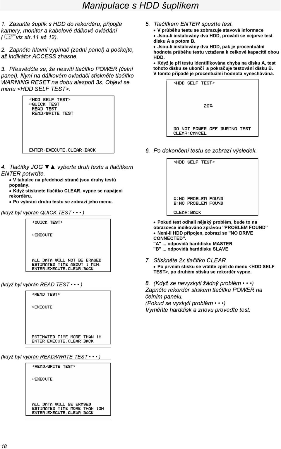Nyní na dálkovém ovladači stiskněte tlačítko WARNING RESET na dobu alespoň 3s. Objeví se menu <HDD SELF TEST>. 5. Tlačítkem ENTER spusťte test.