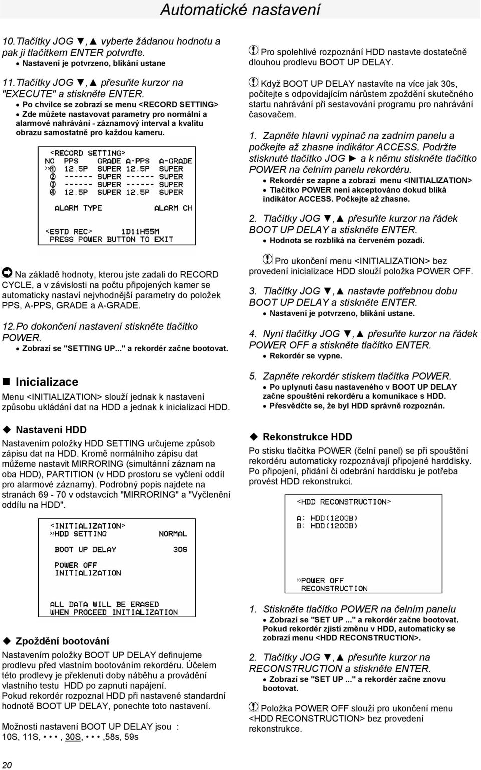 Po chvilce se zobrazí se menu <RECORD SETTING> Zde můžete nastavovat parametry pro normální a alarmové nahrávání - záznamový interval a kvalitu obrazu samostatně pro každou kameru.