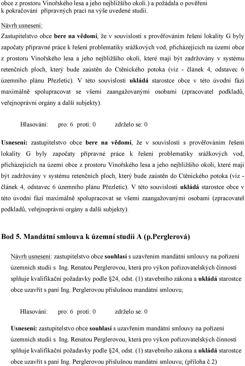 z prostoru Vinořského lesa a jeho nejbližšího okolí, které mají být zadržovány v systému retenčních ploch, který bude zaústěn do Ctěnického potoka (viz - článek 4, odstavec 6 územního plánu