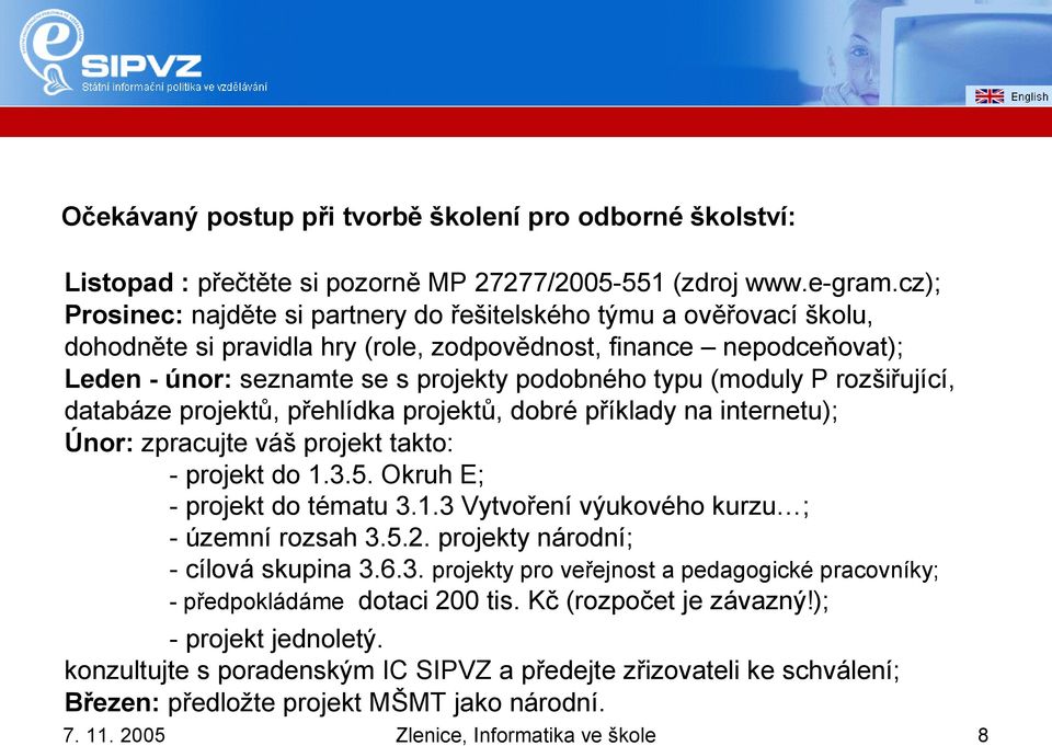 (moduly P rozšiřující, databáze projektů, přehlídka projektů, dobré příklady na internetu); Únor: zpracujte váš projekt takto: - projekt do 1.3.5. Okruh E; - projekt do tématu 3.1.3 Vytvoření výukového kurzu ; - územní rozsah 3.