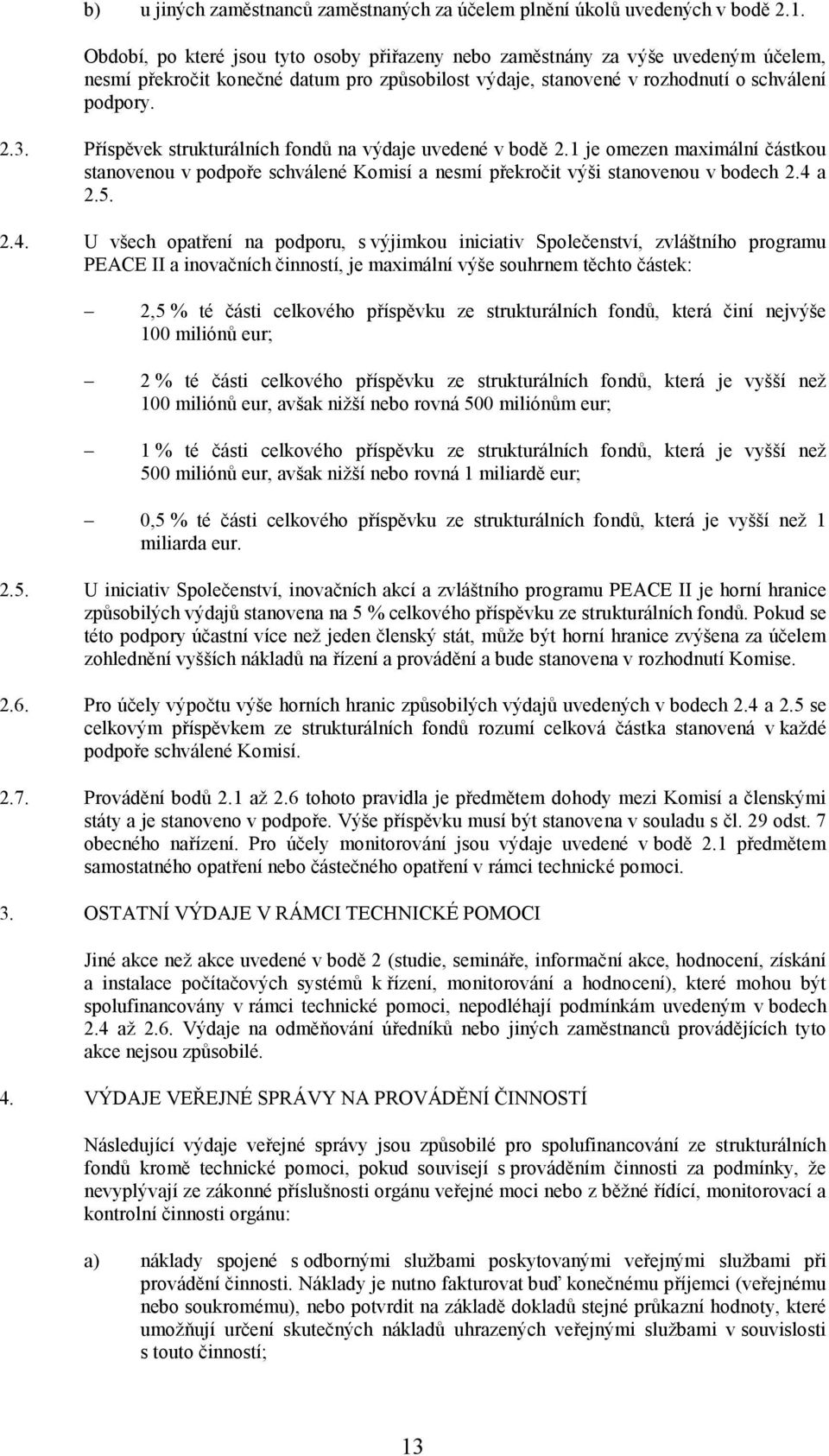 Příspěvek strukturálních fondů na výdaje uvedené v bodě 2.1 je omezen maximální částkou stanovenou v podpoře schválené Komisí a nesmí překročit výši stanovenou v bodech 2.4 