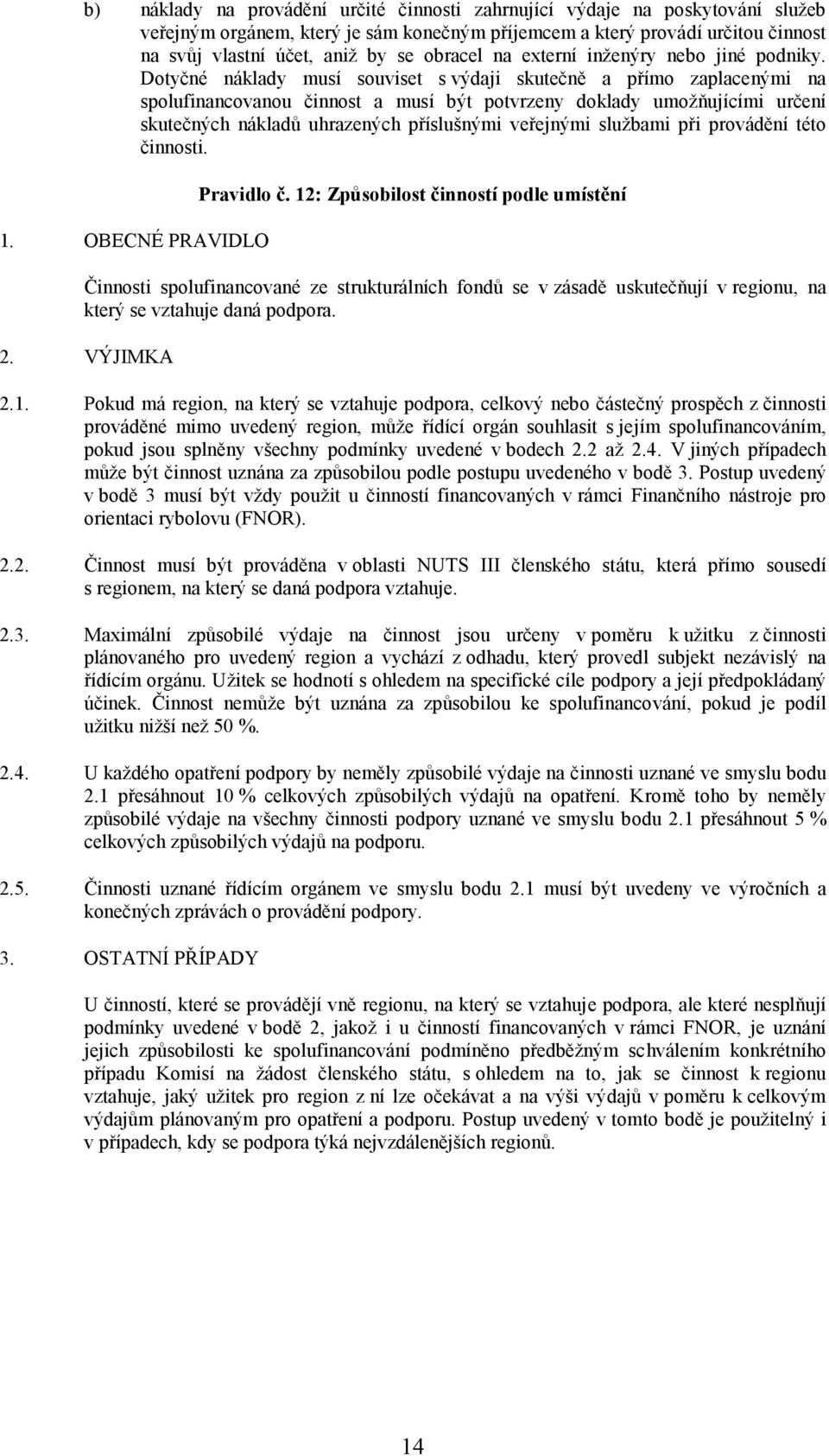 Dotyčné náklady musí souviset s výdaji skutečně a přímo zaplacenými na spolufinancovanou činnost a musí být potvrzeny doklady umožňujícími určení skutečných nákladů uhrazených příslušnými veřejnými