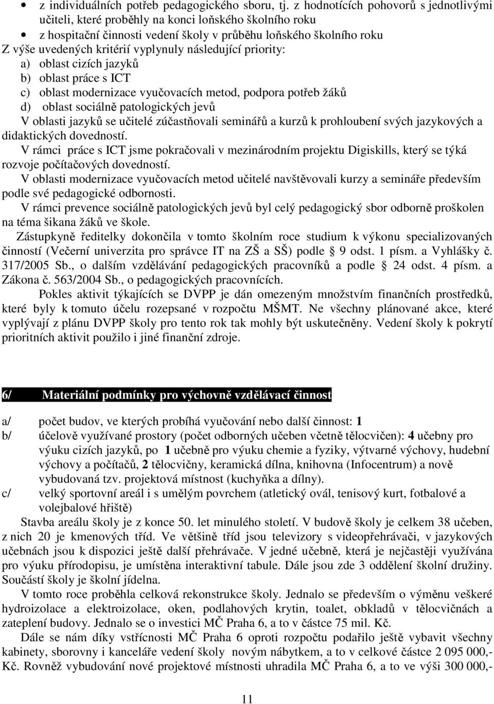 následující priority: a) oblast cizích jazyků b) oblast práce s ICT c) oblast modernizace vyučovacích metod, podpora potřeb žáků d) oblast sociálně patologických jevů V oblasti jazyků se učitelé