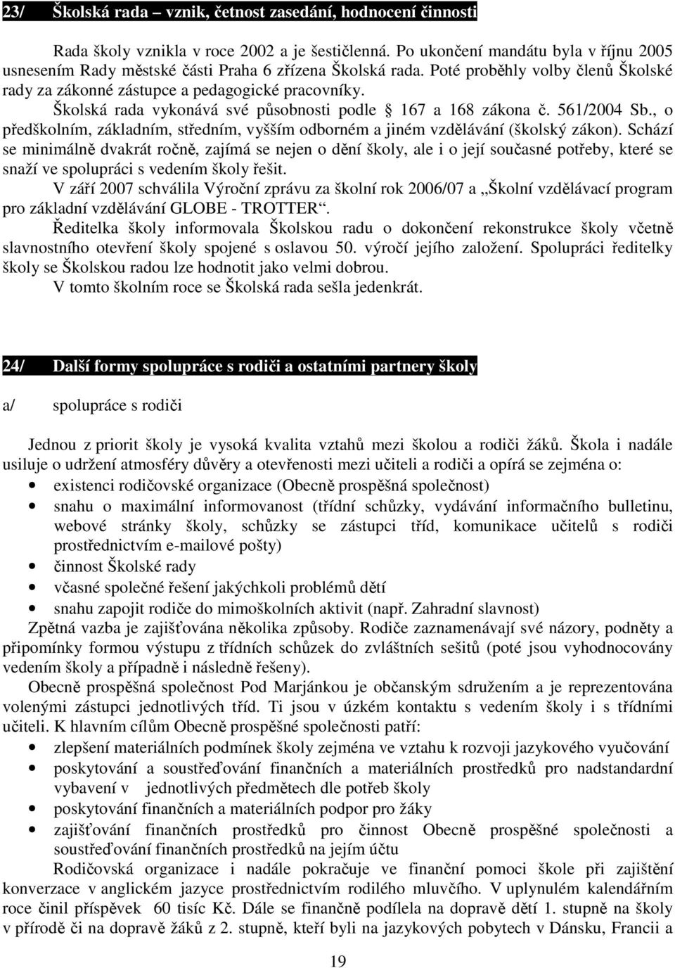 Školská rada vykonává své působnosti podle 167 a 168 zákona č. 561/2004 Sb., o předškolním, základním, středním, vyšším odborném a jiném vzdělávání (školský zákon).