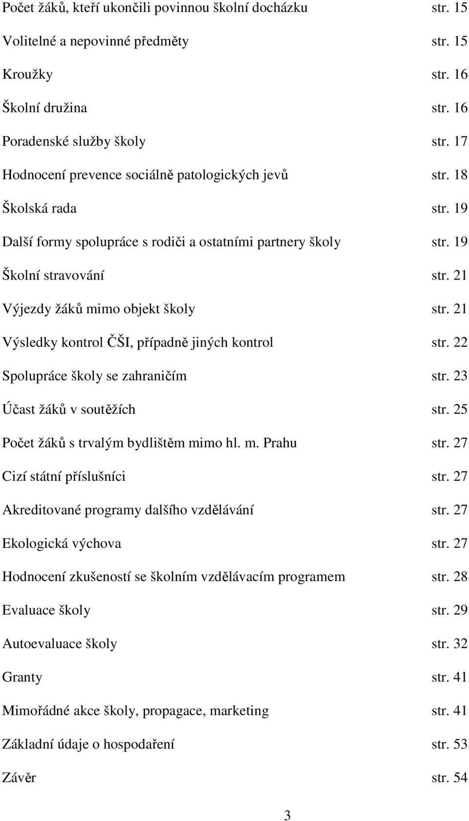 21 Výjezdy žáků mimo objekt školy str. 21 Výsledky kontrol ČŠI, případně jiných kontrol str. 22 Spolupráce školy se zahraničím str. 23 Účast žáků v soutěžích str.