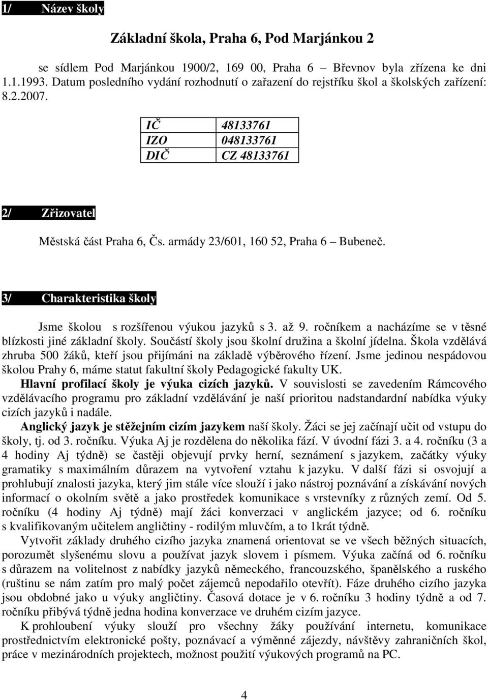 armády 23/601, 160 52, Praha 6 Bubeneč. 3/ Charakteristika školy / Charakteristika školy Jsme školou s rozšířenou výukou jazyků s 3. až 9.