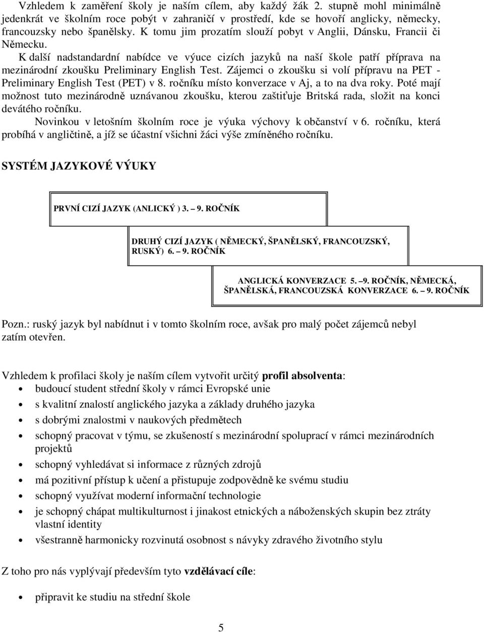 K další nadstandardní nabídce ve výuce cizích jazyků na naší škole patří příprava na mezinárodní zkoušku Preliminary English Test.