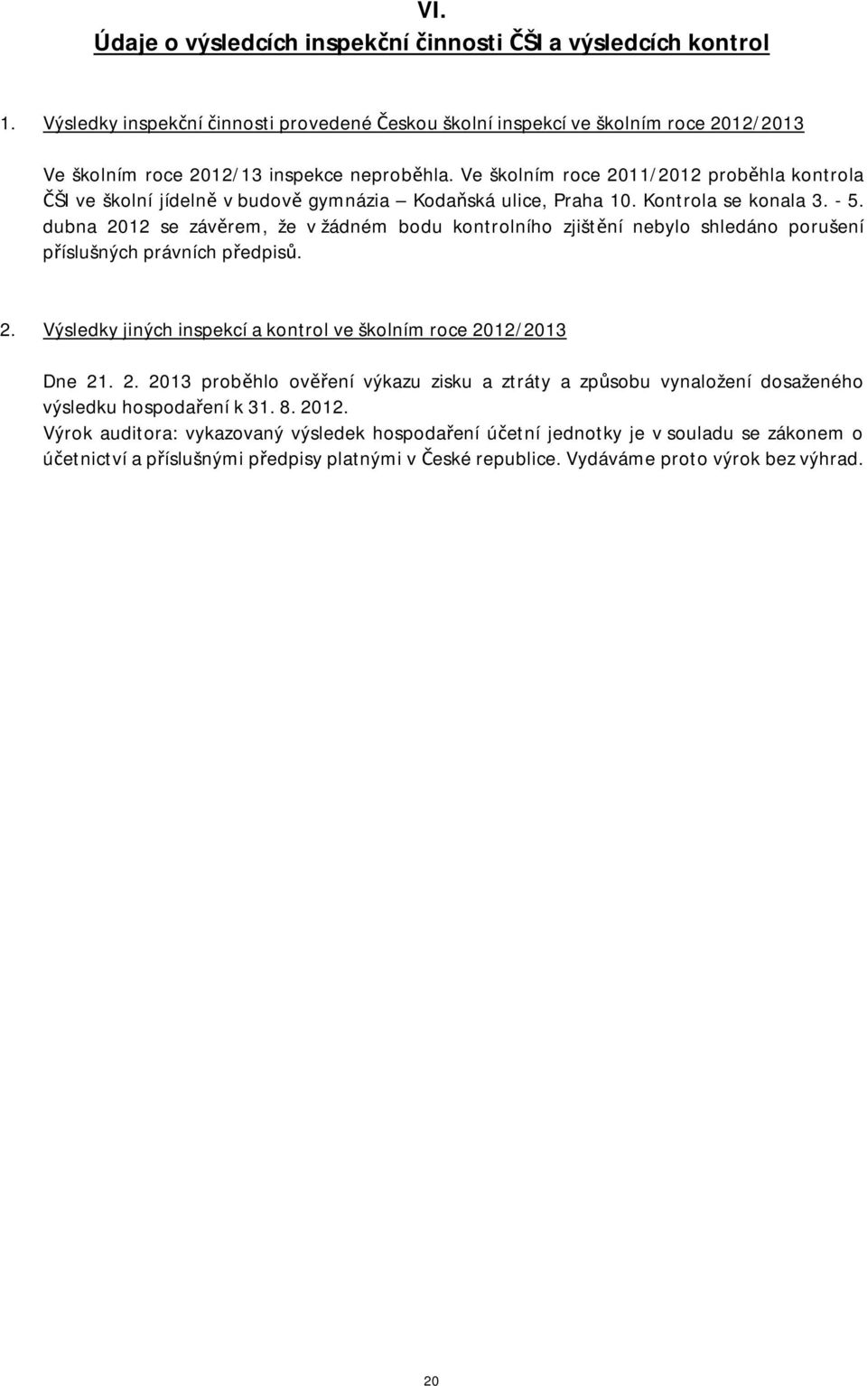 Ve školním roce 2011/2012 proběhla kontrola ČŠI ve školní jídelně v budově gymnázia Kodaňská ulice, Praha 10. Kontrola se konala 3. - 5.