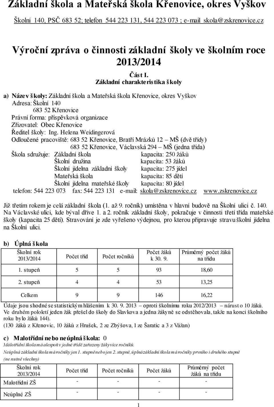 Základní charakteristika školy a) Název školy: Základní škola a Mateřská škola Křenovice, okres Vyškov Adresa: Školní 140 683 52 Křenovice Právní forma: příspěvková organizace Zřizovatel: Obec