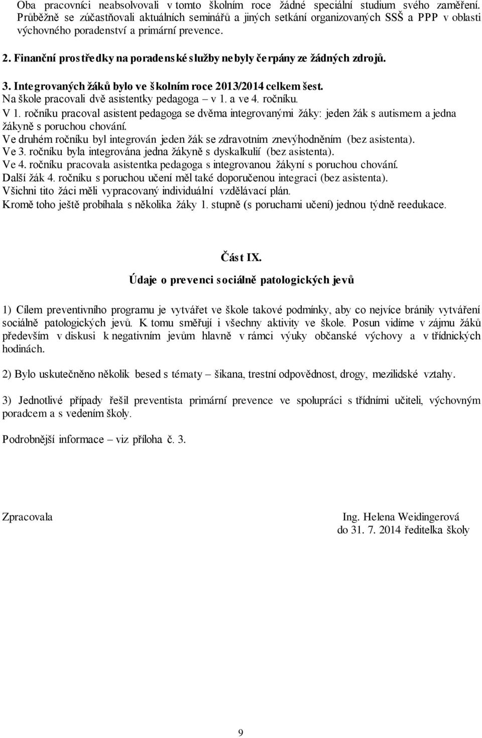 Finanční prostředky na poradenské služby nebyly čerpány ze žádných zdrojů. 3. Integrovaných žáků bylo ve školním roce 2013/2014 celkem šest. Na škole pracovali dvě asistentky pedagoga v 1. a ve 4.