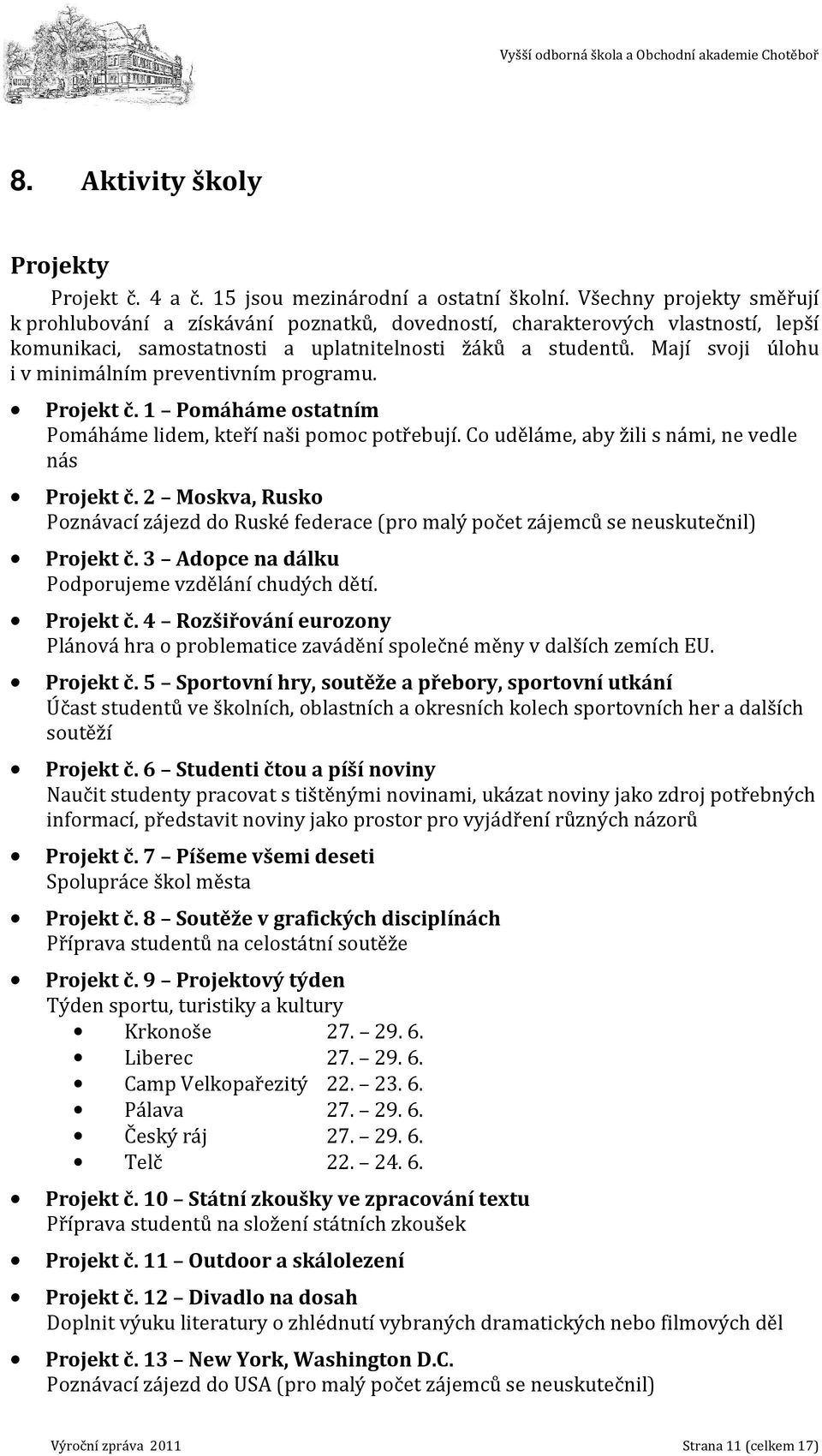 Mají svoji úlohu i v minimálním preventivním programu. Projekt č. 1 Pomáháme ostatním Pomáháme lidem, kteří naši pomoc potřebují. Co uděláme, aby žili s námi, ne vedle nás Projekt č.