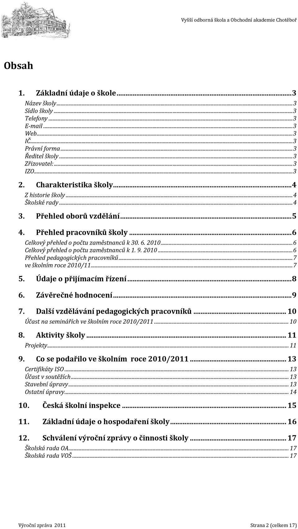 .. 6 Celkový přehled o počtu zaměstnanců k 1. 9. 2010... 6 Přehled pedagogických pracovníků... 7 ve školním roce 2010/11... 7 5. Údaje o přijímacím řízení... 8 6. Závěrečné hodnocení... 9 7.