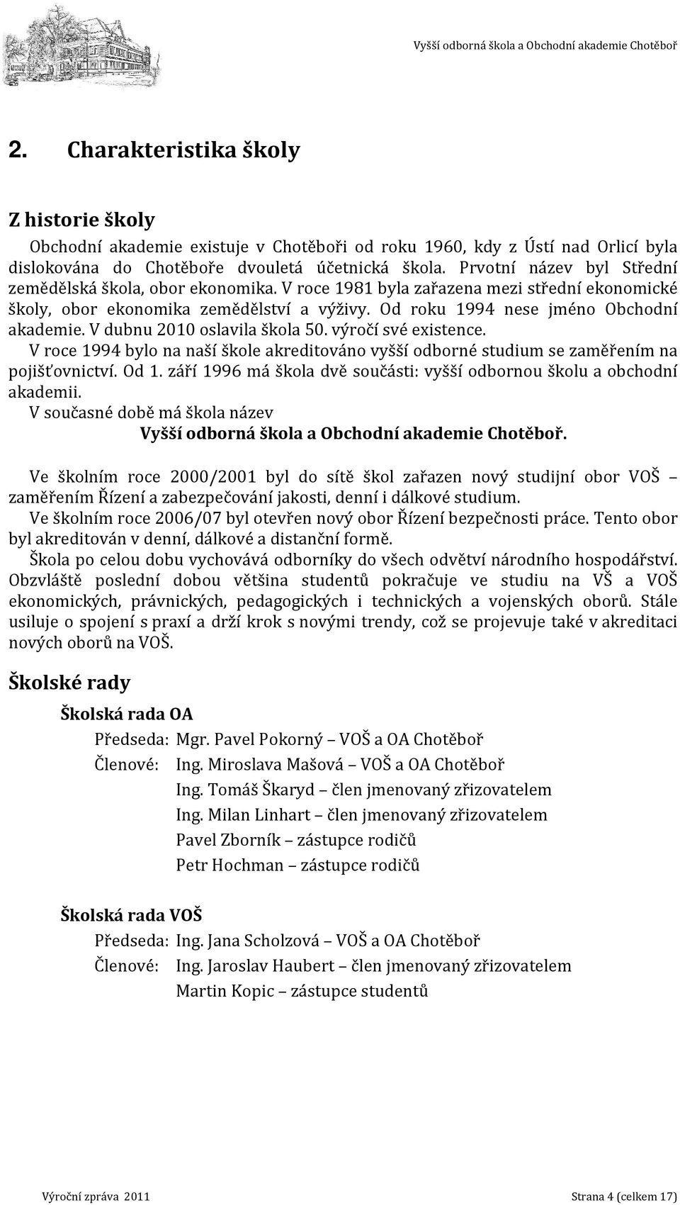 V dubnu 2010 oslavila škola 50. výročí své existence. V roce 1994 bylo na naší škole akreditováno vyšší odborné studium se zaměřením na pojišťovnictví. Od 1.