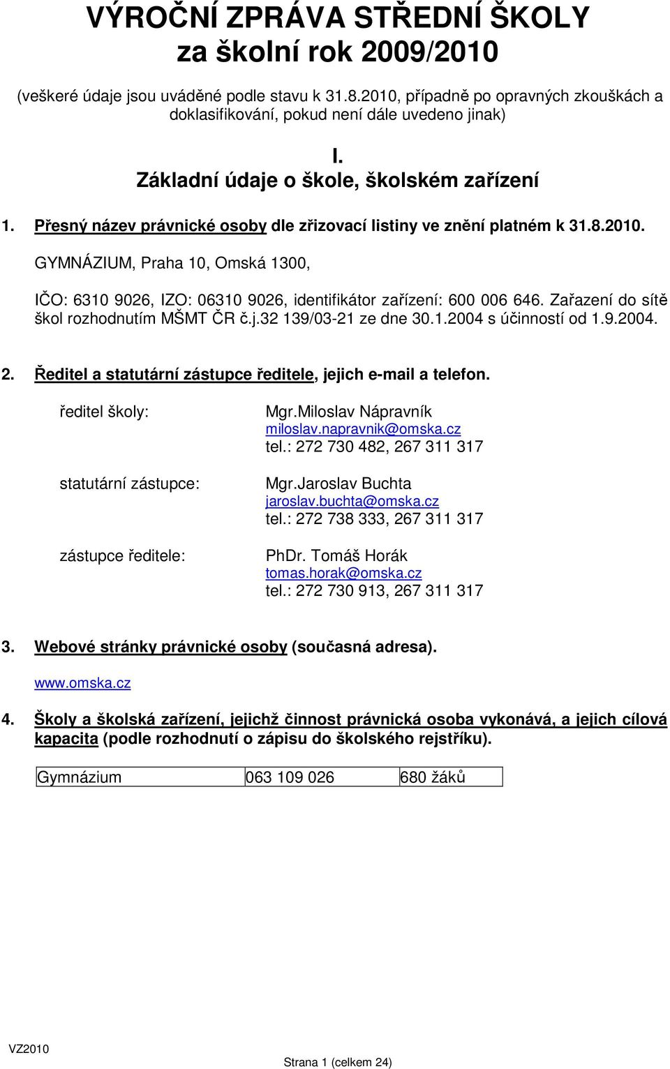 GYMNÁZIUM, Praha 10, Omská 1300, IČO: 6310 9026, IZO: 06310 9026, identifikátor zařízení: 600 006 646. Zařazení do sítě škol rozhodnutím MŠMT ČR č.j.32 139/03-21 ze dne 30.1.2004 s účinností od 1.9.2004. 2.