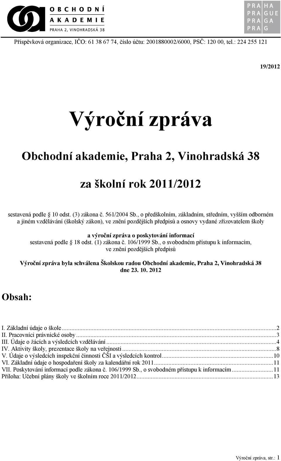 , o předškolním, základním, středním, vyšším odborném a jiném vzdělávání (školský zákon), ve znění pozdějších předpisů a osnovy vydané zřizovatelem školy a výroční zpráva o poskytování informací