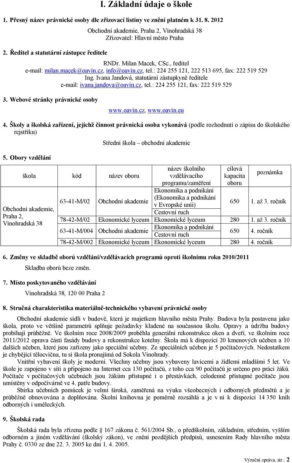 : 224 255 121, 222 513 695, fax: 222 519 529 Ing. Ivana Jandová, statutární zástupkyně ředitele e-mail: ivana.jandova@oavin.cz, tel.: 224 255 121, fax: 222 519 529 3.