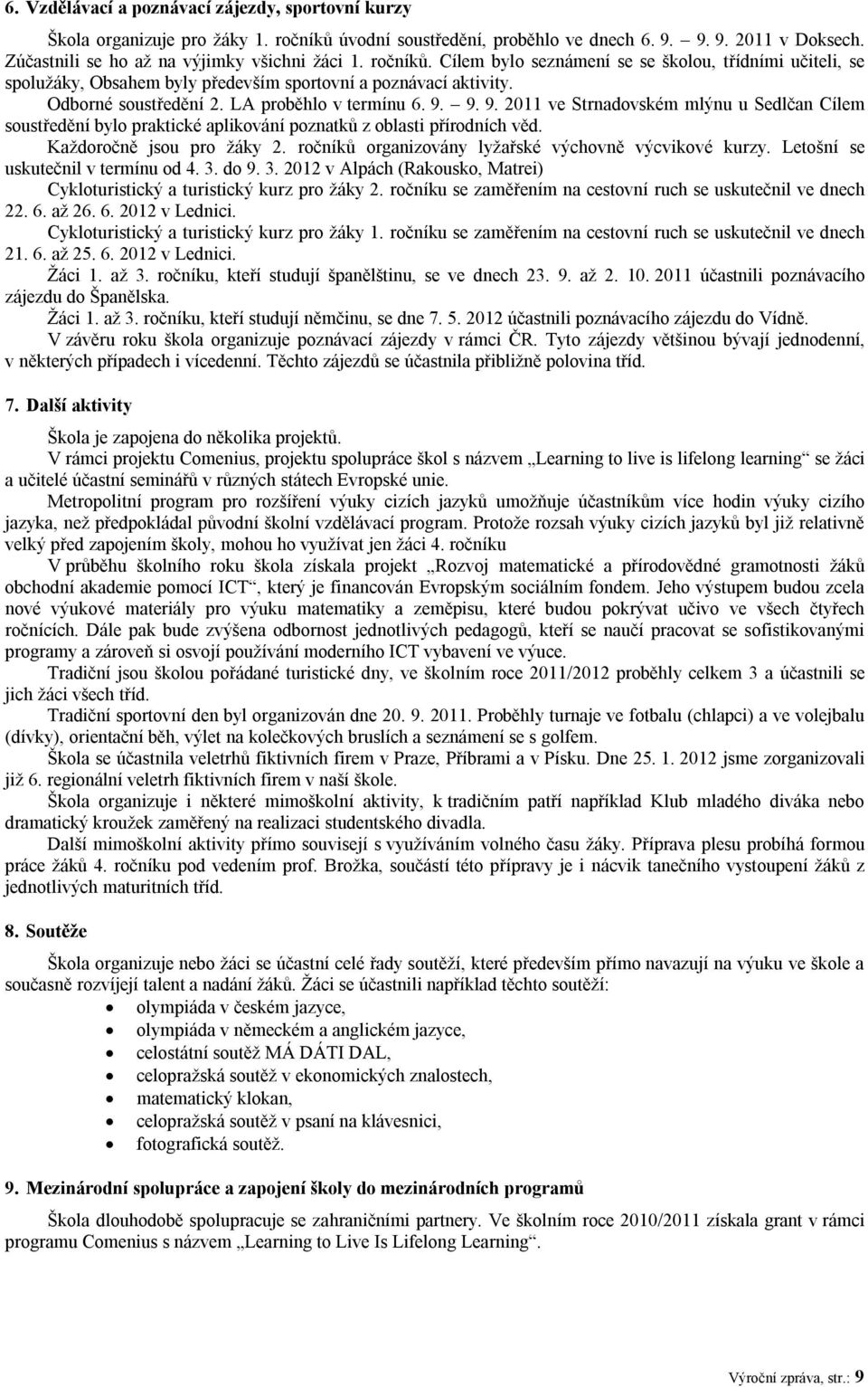 9. 9. 2011 ve Strnadovském mlýnu u Sedlčan Cílem soustředění bylo praktické aplikování poznatků z oblasti přírodních věd. Každoročně jsou pro žáky 2.