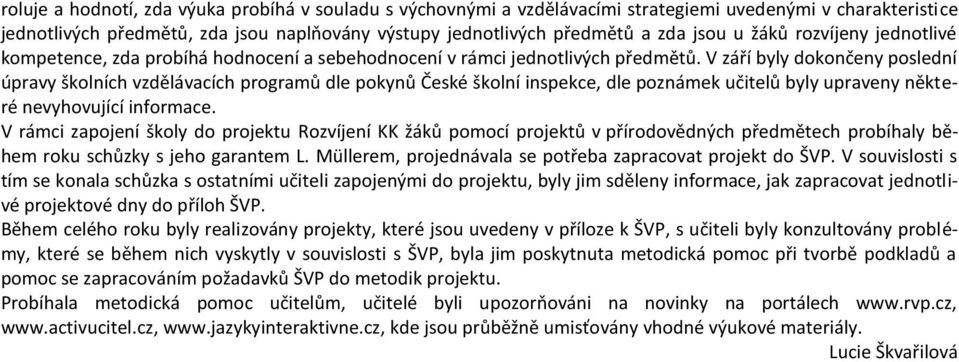 V září byly dokončeny poslední úpravy školních vzdělávacích programů dle pokynů České školní inspekce, dle poznámek učitelů byly upraveny některé nevyhovující informace.