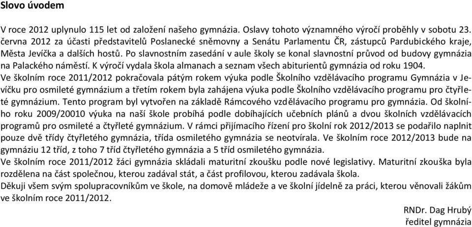 Po slavnostním zasedání v aule školy se konal slavnostní průvod od budovy gymnázia na Palackého náměstí. K výročí vydala škola almanach a seznam všech abiturientů gymnázia od roku 1904.