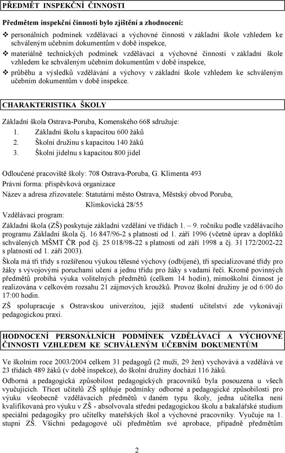 základní škole vzhledem ke schváleným učebním dokumentům v době inspekce. CHARAKTERISTIKA ŠKOLY Základní škola Ostrava-Poruba, Komenského 668 sdružuje: 1. Základní školu s kapacitou 600 žáků 2.
