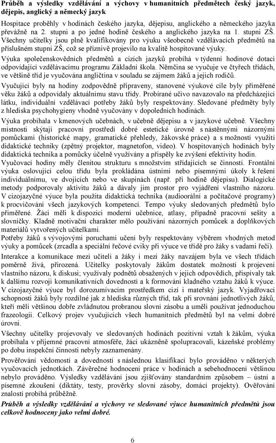 Všechny učitelky jsou plně kvalifikovány pro výuku všeobecně vzdělávacích předmětů na příslušném stupni ZŠ, což se příznivě projevilo na kvalitě hospitované výuky.