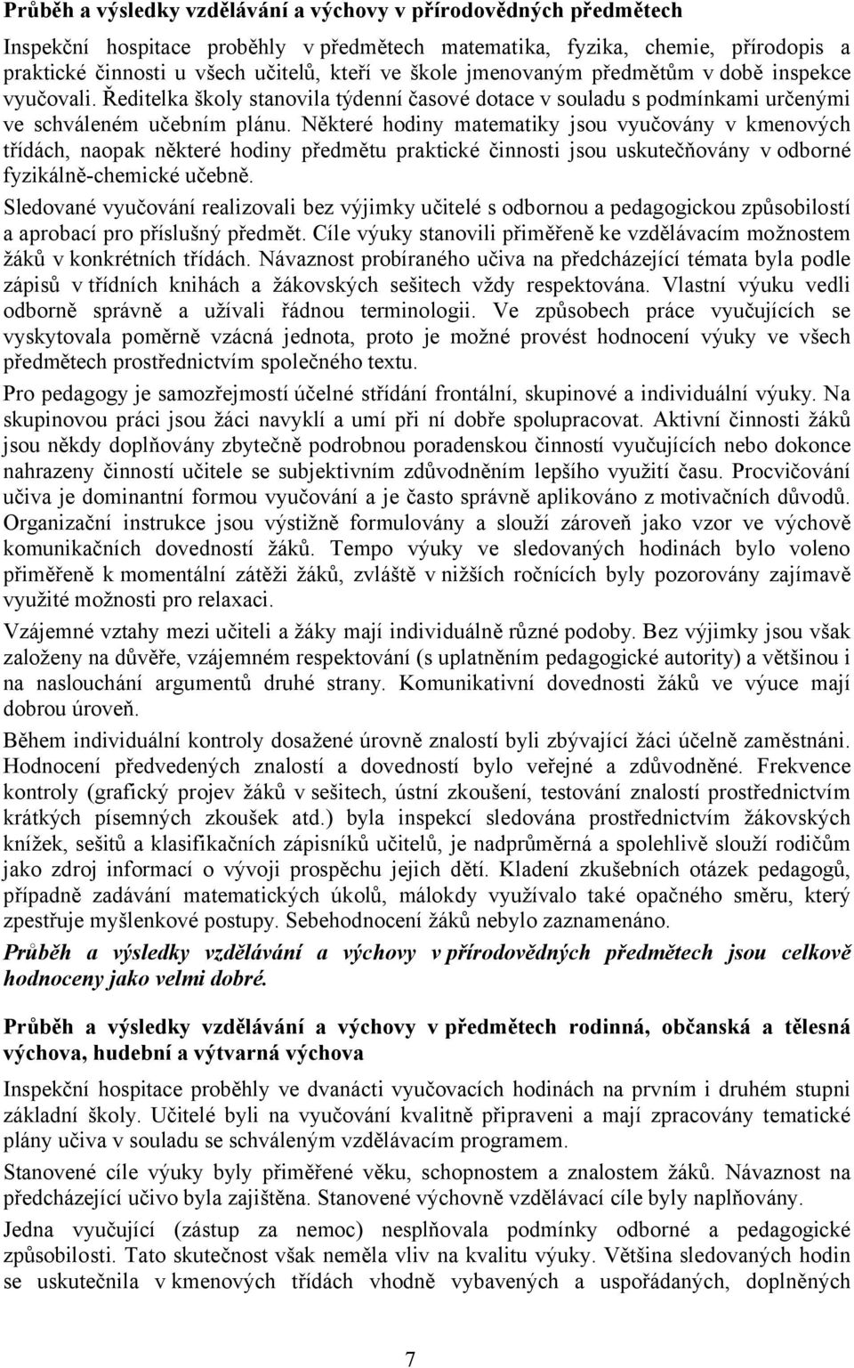 Některé hodiny matematiky jsou vyučovány v kmenových třídách, naopak některé hodiny předmětu praktické činnosti jsou uskutečňovány v odborné fyzikálně-chemické učebně.