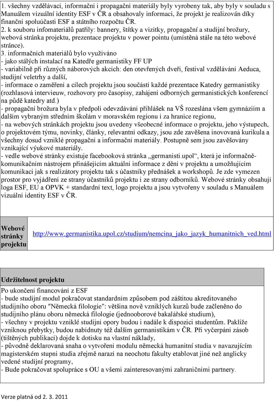 k souboru infomateriálů patřily: bannery, štítky a vizitky, propagační a studijní brožury, webová stránka projektu, prezentace projektu v power pointu (umístěná stále na této webové stránce). 3.