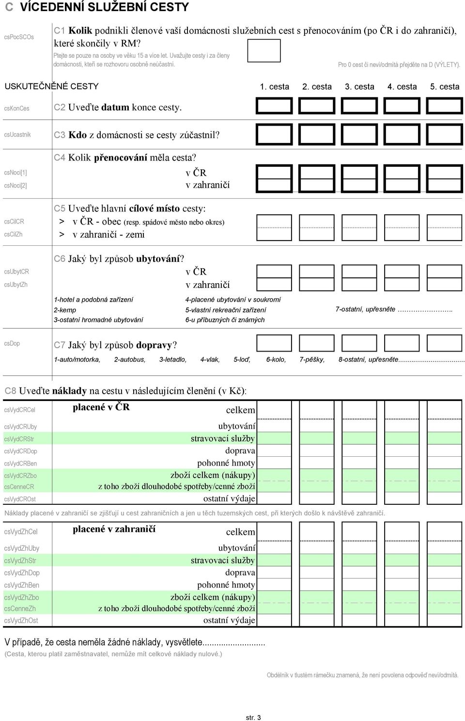 cskonces C2 Uveďte datum konce cesty. csucastnik csnoci[1] csnoci[2] C3 Kdo z domácnosti se cesty zúčastnil? C4 Kolik přenocování měla cesta?