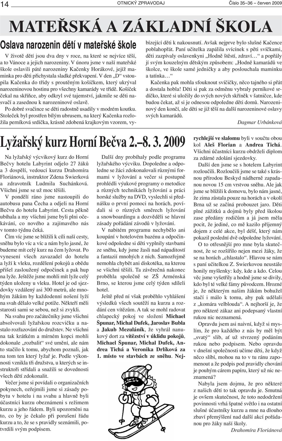 V den D vstoupila Kačenka do třídy s proutěným košíčkem, který ukrýval narozeninovou hostinu pro všechny kamarády ve třídě.