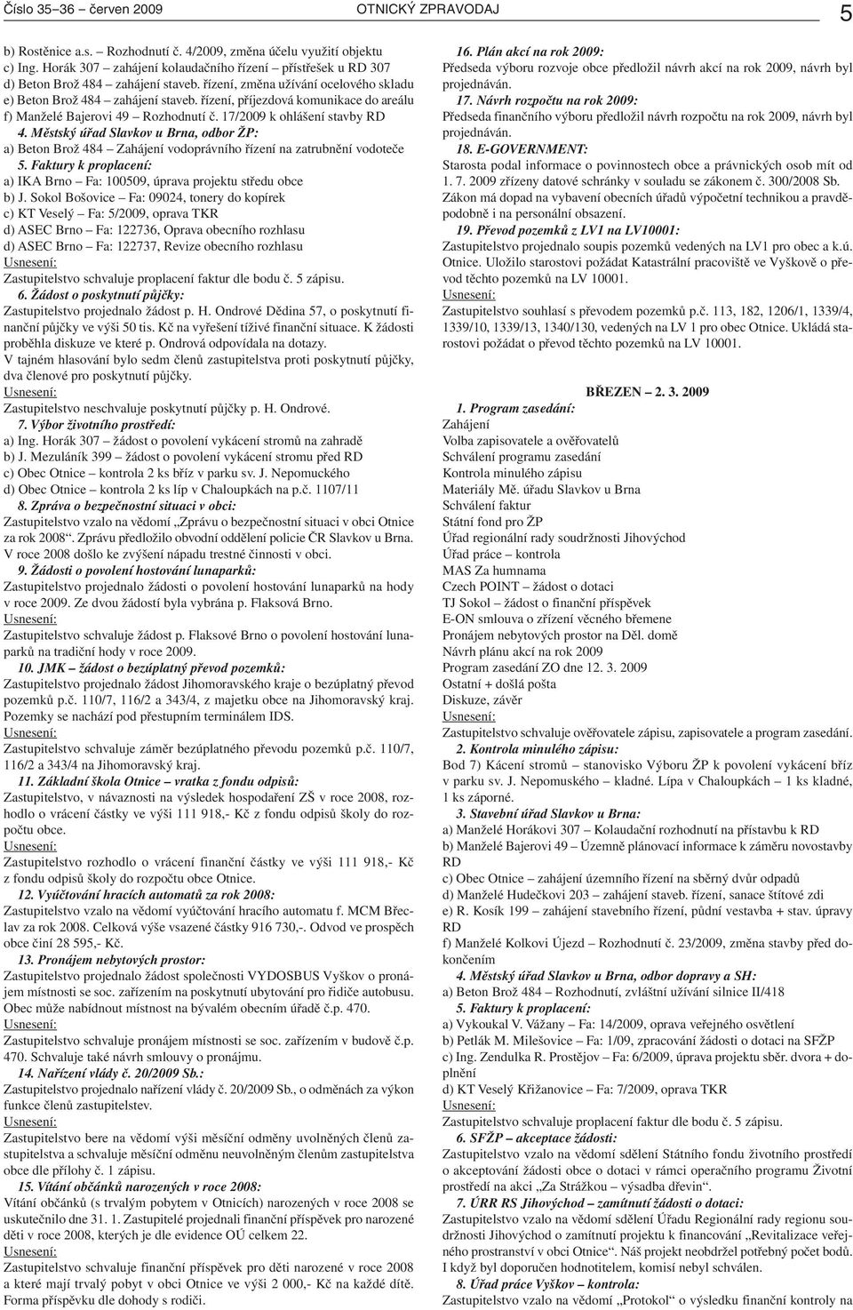 řízení, příjezdová komunikace do areálu f) Manželé Bajerovi 49 Rozhodnutí č. 17/2009 k ohlášení stavby RD 4.