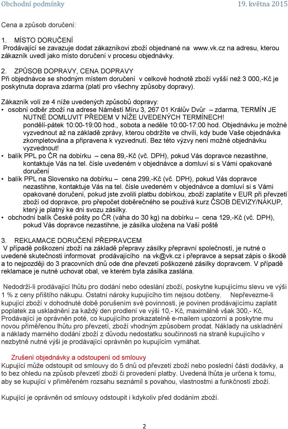 Zákazník volí ze 4 níže uvedených způsobů dopravy: osobní odběr zboží na adrese Náměstí Míru 3, 267 01 Králův Dvůr zdarma, TERMÍN JE NUTNÉ DOMLUVIT PŘEDEM V NÍŽE UVEDENÝCH TERMÍNECH!