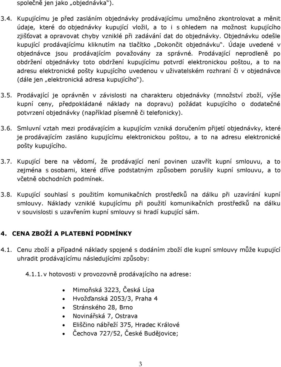 vzniklé při zadávání dat do objednávky. Objednávku odešle kupující prodávajícímu kliknutím na tlačítko Dokončit objednávku. Údaje uvedené v objednávce jsou prodávajícím považovány za správné.